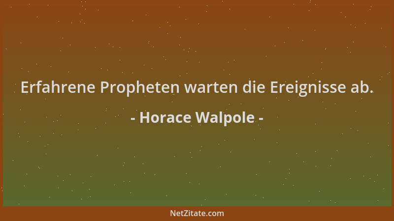 Horace Walpole - Erfahrene Propheten warten die Ereignisse ab....