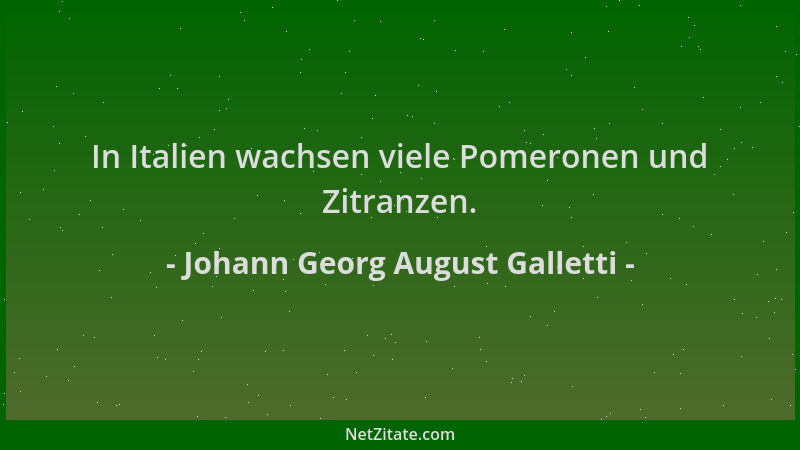 Johann Georg August Galletti - In Italien wachsen viele Pomeronen und Zitranzen....