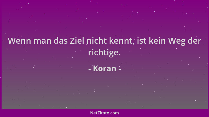 Koran - Wenn man das Ziel nicht kennt, ist kein Weg der richtige....
