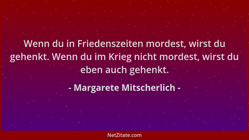 Margarete Mitscherlich - Wenn du in Friedenszeiten mordest, wirst du gehenkt. Wenn du im Krieg nicht mordest, wirst du eben...
