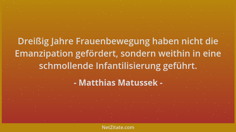 Matthias Matussek - Dreißig Jahre Frauenbewegung haben nicht die Emanzipation gefördert, sondern weithin in eine schmollend...