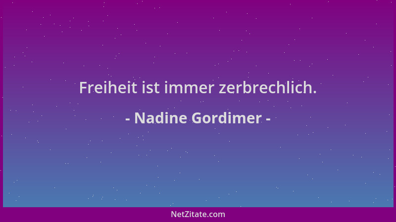 Nadine Gordimer - Freiheit ist immer zerbrechlich....