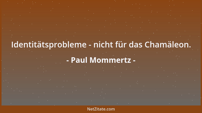 Paul Mommertz - Identitätsprobleme - nicht für das Chamäleon....