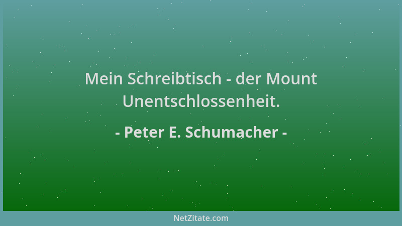 Peter E. Schumacher - Mein Schreibtisch - der Mount Unentschlossenheit....