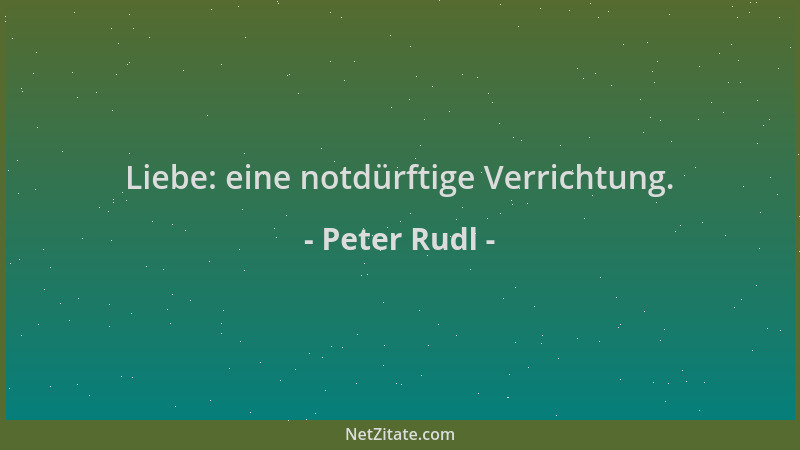 Peter Rudl - Liebe: eine notdürftige Verrichtung....