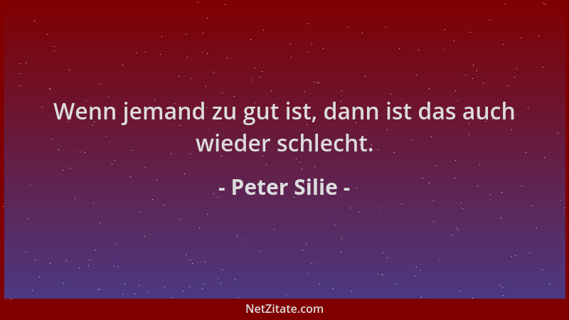 Peter Silie - Wenn jemand zu gut ist, dann ist das auch wieder schlecht....