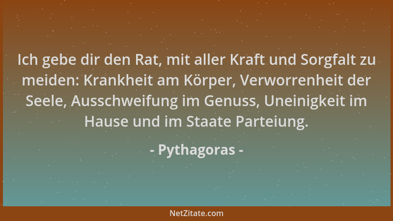 Pythagoras - Ich gebe dir den Rat, mit aller Kraft und Sorgfalt zu meiden: Krankheit am Körper, Verworrenheit der Seele, Au...