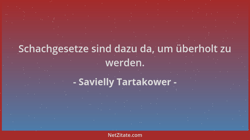 Savielly Tartakower - Schachgesetze sind dazu da, um überholt zu werden....