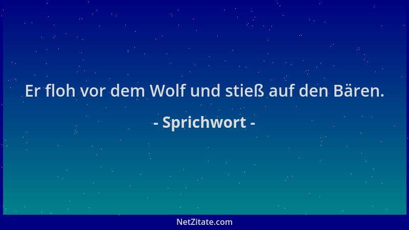 Sprichwort - Er floh vor dem Wolf und stieß auf den Bären....