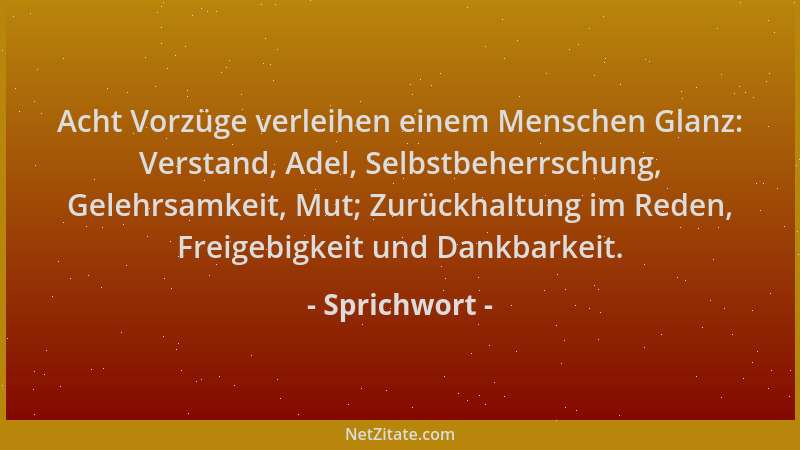 Sprichwort - Acht Vorzüge verleihen einem Menschen Glanz: Verstand, Adel, Selbstbeherrschung, Gelehrsamkeit, Mut; Zurückhal...