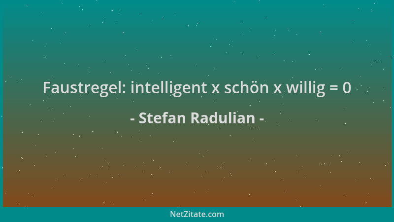 Stefan Radulian - Faustregel: intelligent x schön x willig = 0...