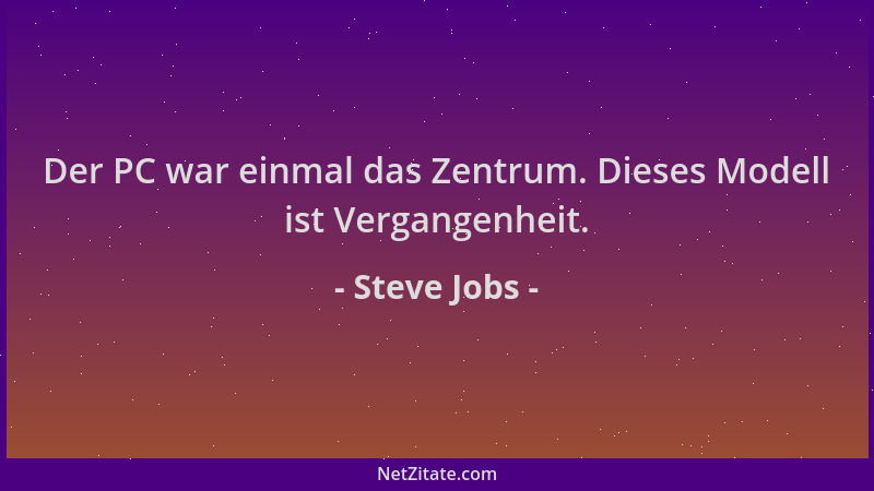 Steve Jobs - Der PC war einmal das Zentrum. Dieses Modell ist Vergangenheit....