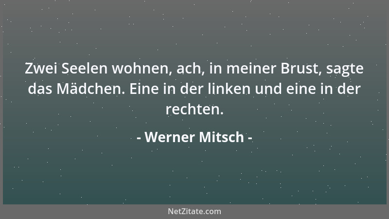 Werner Mitsch - Zwei Seelen wohnen, ach, in meiner Brust, sagte das Mädchen. Eine in der linken und eine in der rechten....