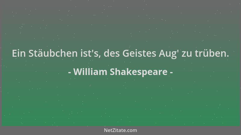 William Shakespeare - Ein Stäubchen ist 's, des Geistes Aug ' zu trüben....
