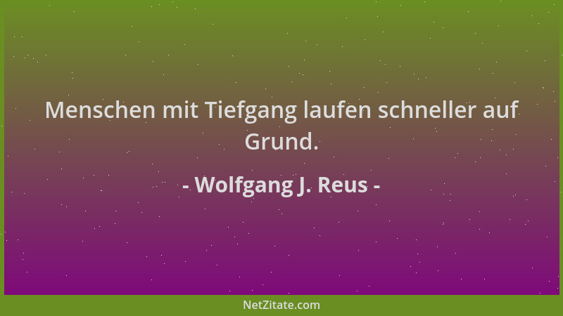 Wolfgang J. Reus - Menschen mit Tiefgang laufen schneller auf Grund....