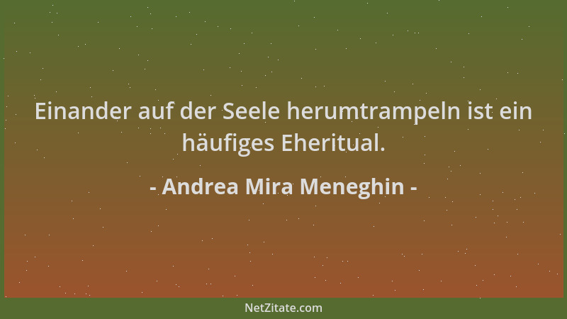 Andrea Mira Meneghin - Einander auf der Seele herumtrampeln ist ein häufiges Eheritual....