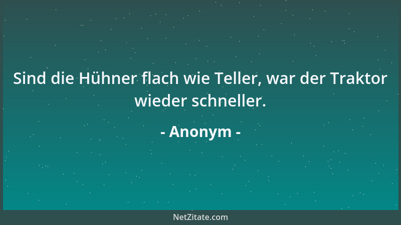 Anonym - Sind die Hühner flach wie Teller, war der Traktor wieder schneller....