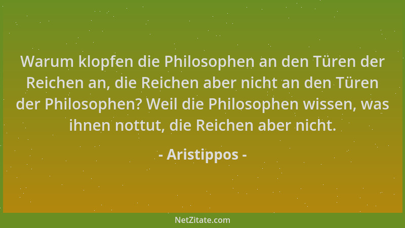 Aristippos - Warum klopfen die Philosophen an den Türen der Reichen an, die Reichen aber nicht an den Türen der Philosophen...