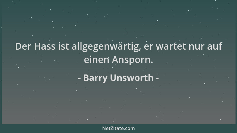 Barry Unsworth - Der Hass ist allgegenwärtig, er wartet nur auf einen Ansporn....