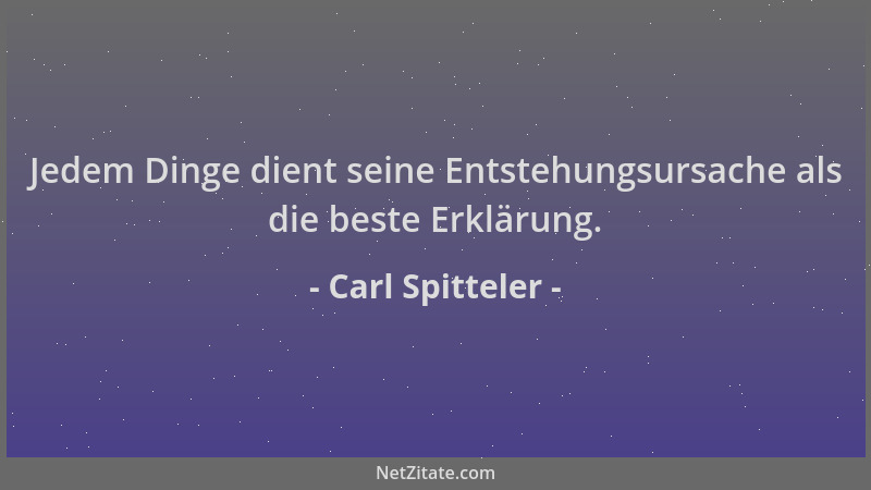 Carl Spitteler - Jedem Dinge dient seine Entstehungsursache als die beste Erklärung....