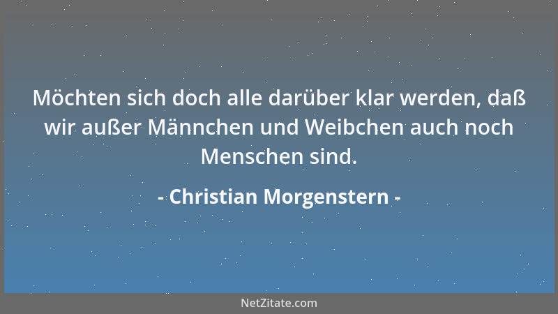 Christian Morgenstern - Oh, ich verleumde meine Erde nicht! Ich liebe sie - nur sei sie mir nicht Schranke! Sie ist mir nic...