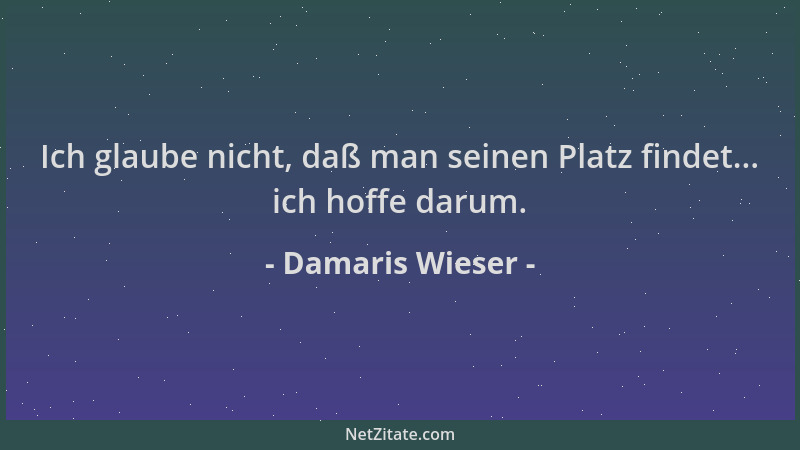 Damaris Wieser - Ich glaube nicht, daß man seinen Platz findet... ich hoffe darum....