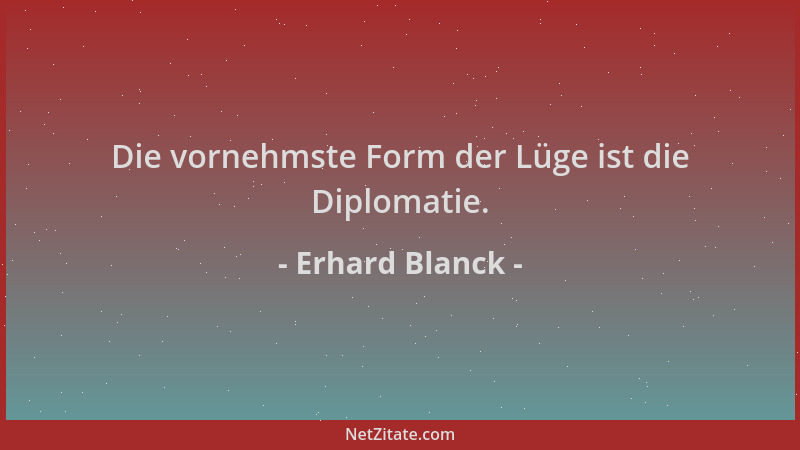 Erhard Blanck - Die vornehmste Form der Lüge ist die Diplomatie....