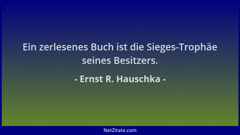 Ernst R. Hauschka - Ein zerlesenes Buch ist die Sieges-Trophäe seines Besitzers....