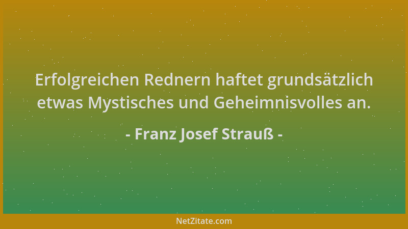 Franz Josef Strauß - Erfolgreichen Rednern haftet grundsätzlich etwas Mystisches und Geheimnisvolles an....