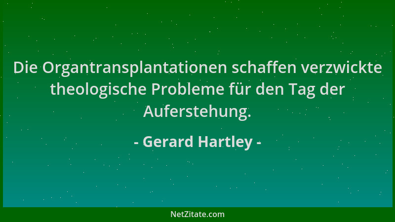 Gerard Hartley - Die Organtransplantationen schaffen verzwickte theologische Probleme für den Tag der Auferstehung....