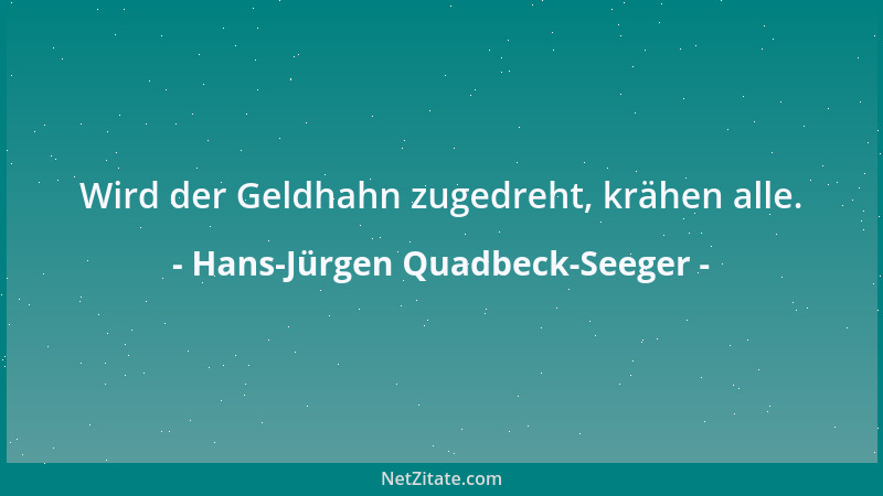 Hans-Jürgen Quadbeck-Seeger - Wird der Geldhahn zugedreht, krähen alle....
