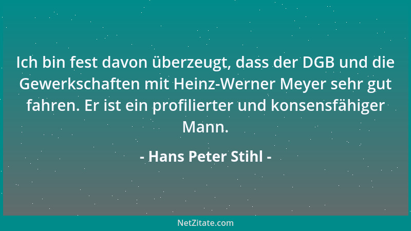 Hans Peter Stihl - Ich bin fest davon überzeugt, dass der DGB und die Gewerkschaften mit Heinz-Werner Meyer sehr gut fahren...