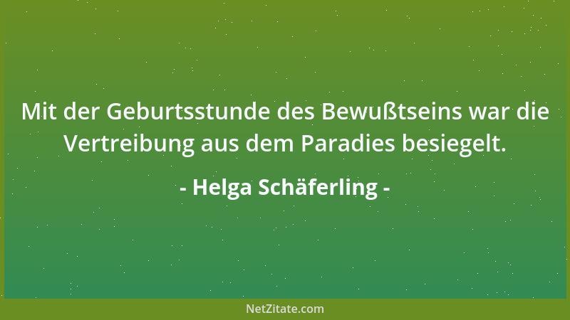 Helga Schäferling - Mit der Geburtsstunde des Bewußtseins war die Vertreibung aus dem Paradies besiegelt....
