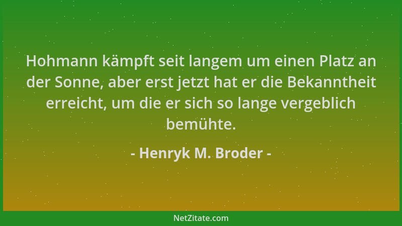 Henryk M. Broder - Hohmann kämpft seit langem um einen Platz an der Sonne, aber erst jetzt hat er die Bekanntheit erreicht,...