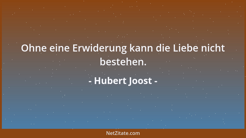 Hubert Joost - Ohne eine Erwiderung kann die Liebe nicht bestehen....
