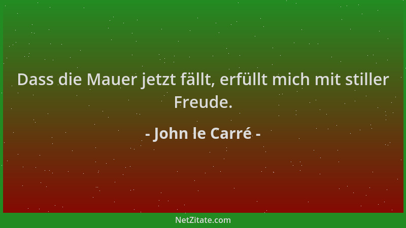John le Carré - Dass die Mauer jetzt fällt, erfüllt mich mit stiller Freude....