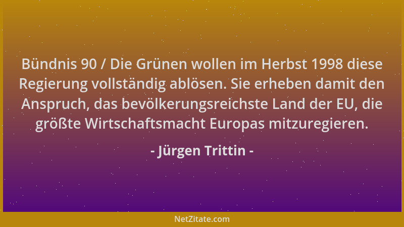 Jürgen Trittin - Bündnis 90 / Die Grünen wollen im Herbst 1998 diese Regierung vollständig ablösen. Sie erheben damit den A...