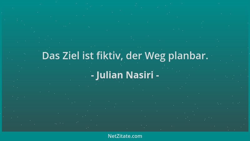 Julian Nasiri - Das Ziel ist fiktiv, der Weg planbar....