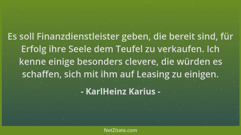 KarlHeinz Karius - Es soll Finanzdienstleister geben, die bereit sind, für Erfolg ihre Seele dem Teufel zu verkaufen. Ich k...