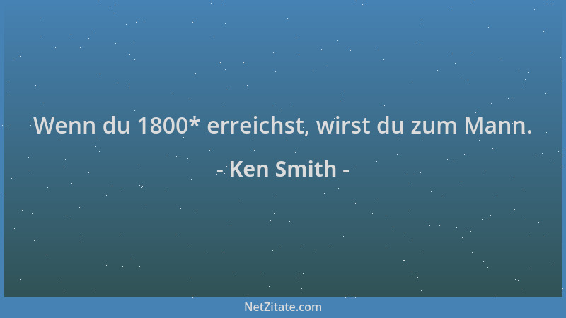 Ken Smith - Wenn du 1800* erreichst, wirst du zum Mann....