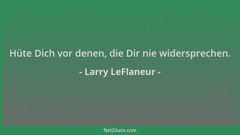 Larry LeFlaneur - Hüte Dich vor denen, die Dir nie widersprechen....