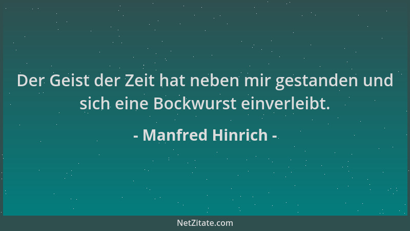 Manfred Hinrich - Der Geist der Zeit hat neben mir gestanden und sich eine Bockwurst einverleibt....