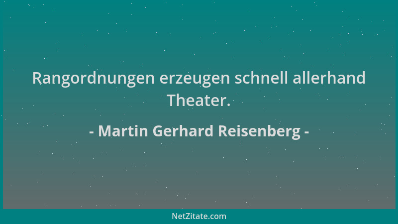 Martin Gerhard Reisenberg - Rangordnungen erzeugen schnell allerhand Theater....