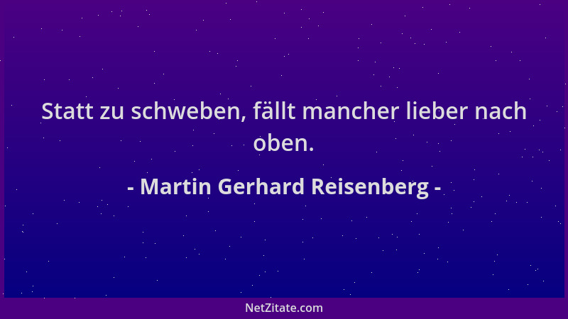 Martin Gerhard Reisenberg - Statt zu schweben, fällt mancher lieber nach oben....