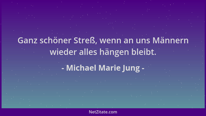 Michael Marie Jung - Ganz schöner Streß, wenn an uns Männern wieder alles hängen bleibt....