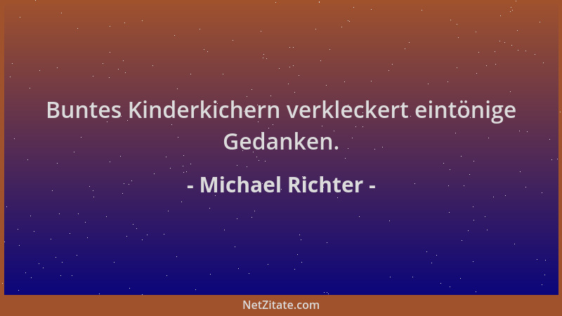 Michael Richter - Buntes Kinderkichern verkleckert eintönige Gedanken....