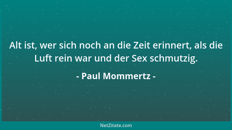 Paul Mommertz - Alt ist, wer sich noch an die Zeit erinnert, als die Luft rein war und der Sex schmutzig....