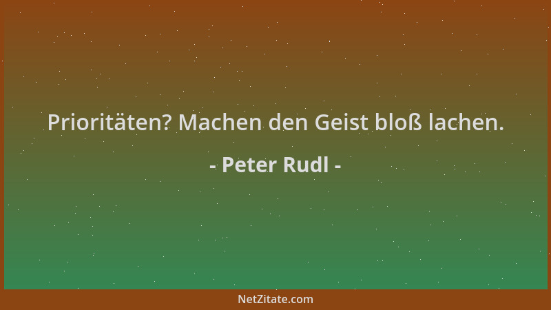 Peter Rudl - Prioritäten? Machen den Geist bloß lachen....