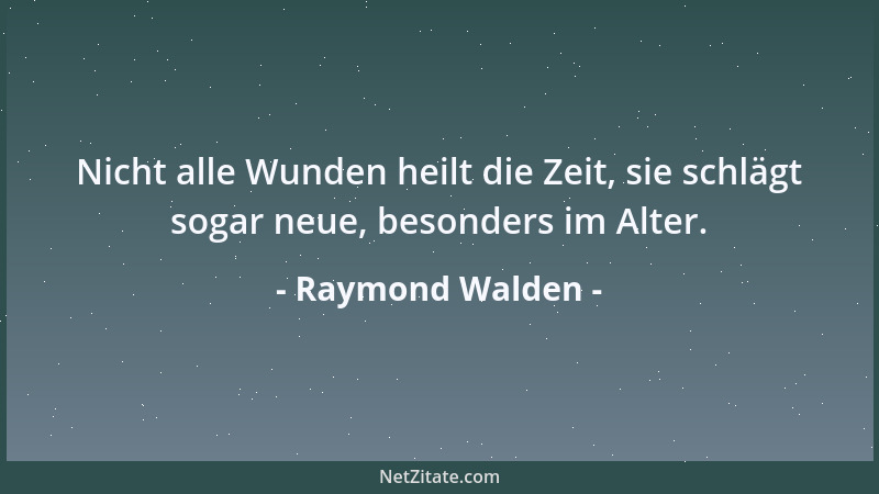 Raymond Walden - Nicht alle Wunden heilt die Zeit, sie schlägt sogar neue, besonders im Alter....