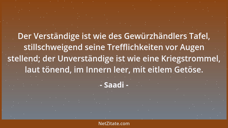 Saadi - Der Verständige ist wie des Gewürzhändlers Tafel, stillschweigend seine Trefflichkeiten vor Augen stellend; der Unv...